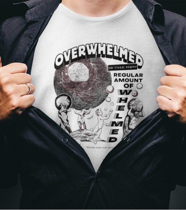 Overwhelmed Is The New Regular Amount Of Whelmed With Who's Who Not Seen T-Shirt