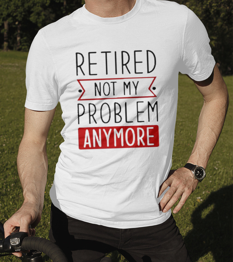 Retired Not My Problem Anymore Bold Red Highlighted Text T-Shirt