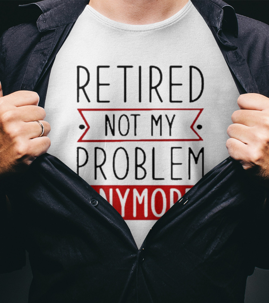 Retired Not My Problem Anymore Bold Red Highlighted Text T-Shirt