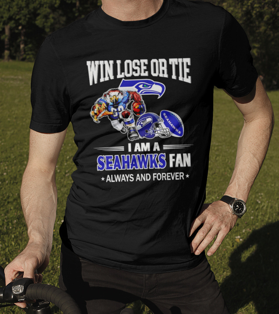 Win Lose Or Tie I Am A Seahawks Fan Always And Forever T-Shirt