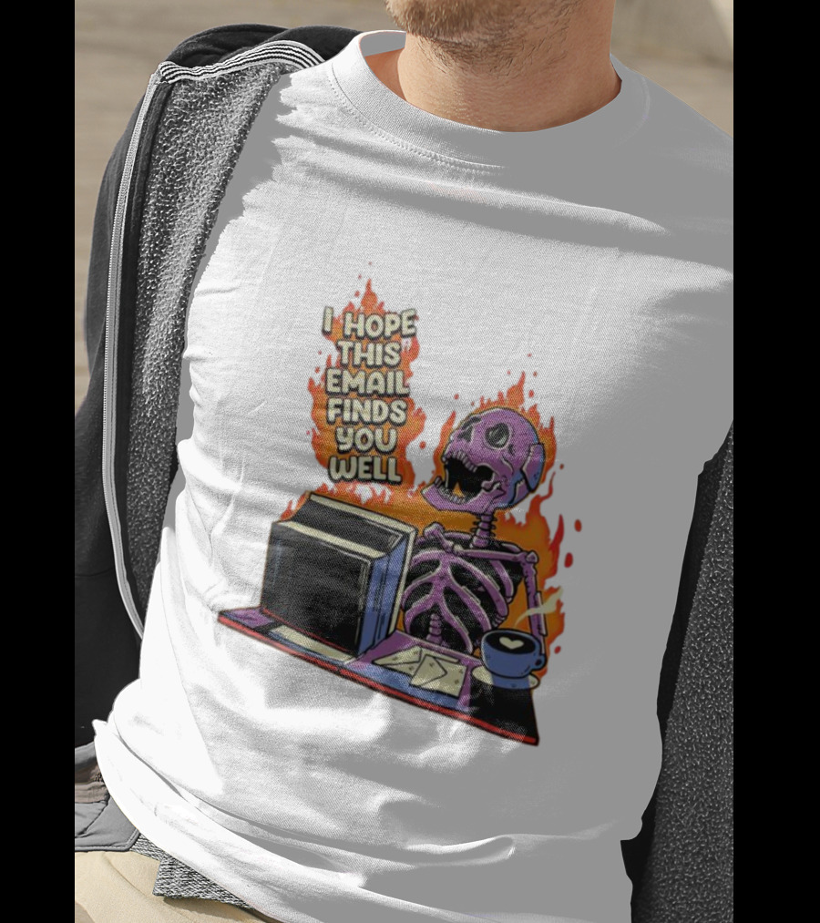 I Hope This Email Finds You Well Skeleton On Fire With Computer And Coffee T-Shirt