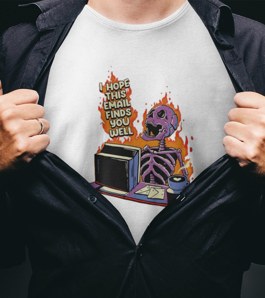 I Hope This Email Finds You Well Skeleton On Fire With Computer And Coffee T-Shirt