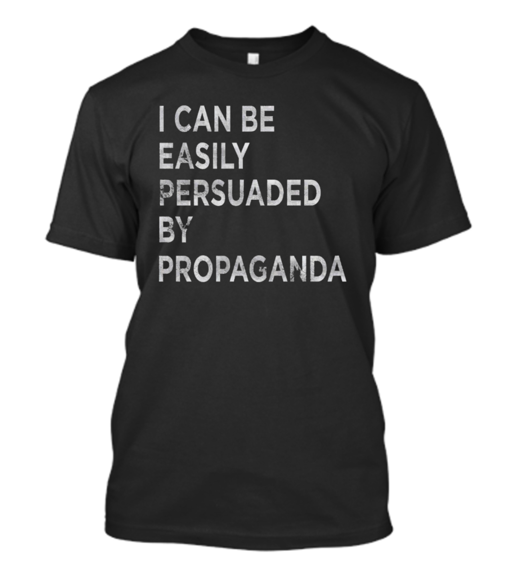 I Can Be Easily Persuaded By Propaganda T-Shirt