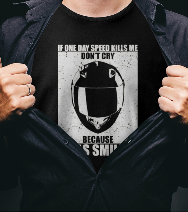 If One Day Speed Kills Me Don't Cry Because I Was Smiling Helmet T-Shirt