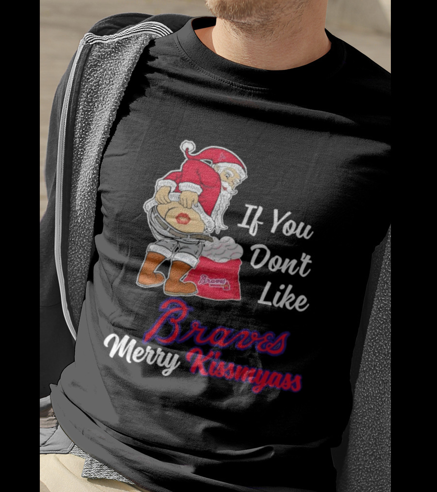 If You Don't Like Braves Merry Kissmyass Santa Claus T-Shirt