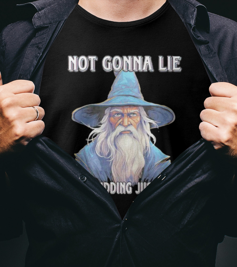 Not Gonna Lie Just Kidding Just Lied Wizard T-Shirt