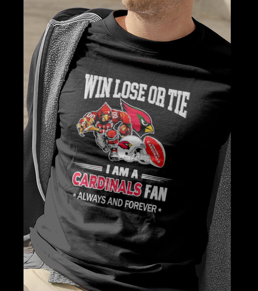 Win Lose Or Tie I Am A Cardinals Fan Always And Forever Arizona Football T-Shirt