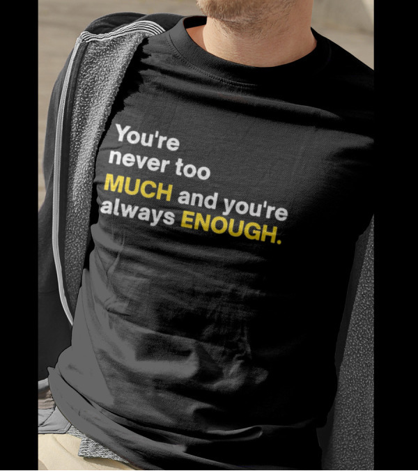 You’re Never Too Much And You’re Always Enough Bold Motivational T-Shirt