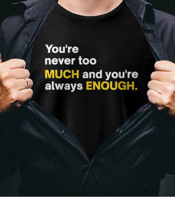 You’re Never Too Much And You’re Always Enough Bold Motivational T-Shirt