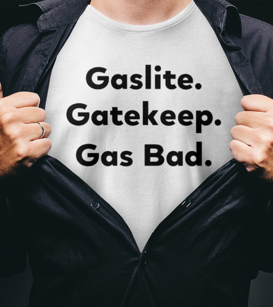 Gaslite Gatekeep Gas Bad T-Shirt