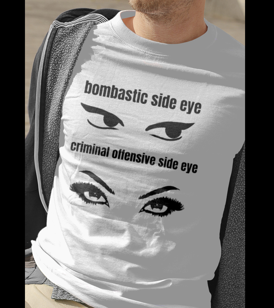 Bombastic Side Eye Criminal Offensive Side Eye Bold Eye Expressions T-Shirt