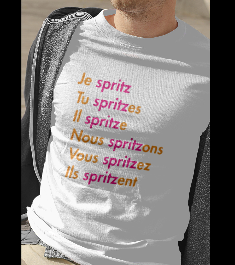 Je Spritz Tu Spritzes Il Spritze Nous Spritzons Vous Spritzez Ils Spritzent T-Shirt