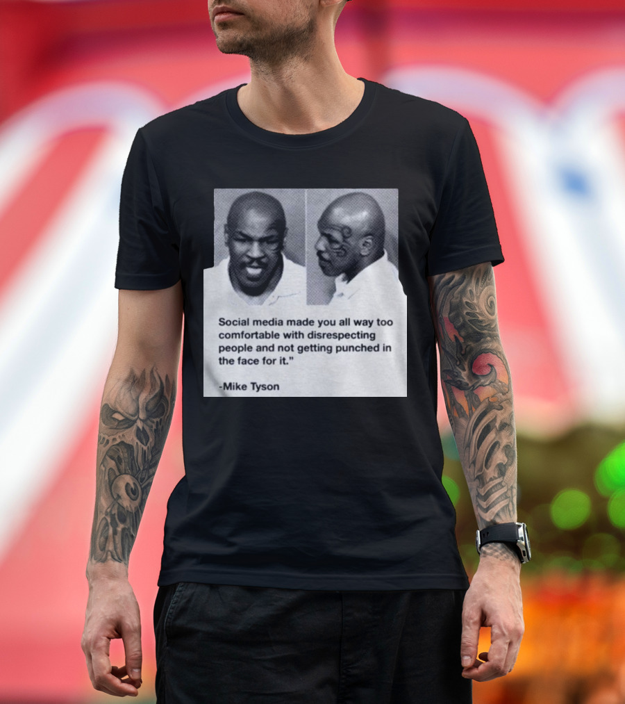 Mike Tyson Social Media Made You All Way Too Comfortable with Disrespecting People and Not Getting Punched in the Face for It T-Shirt