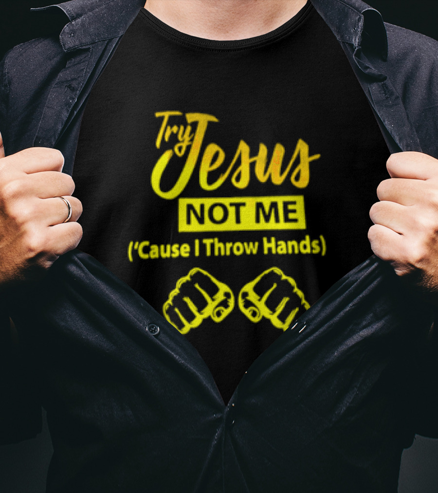 Try Jesus Not Me Cause I Throw Hands Fist T-Shirt