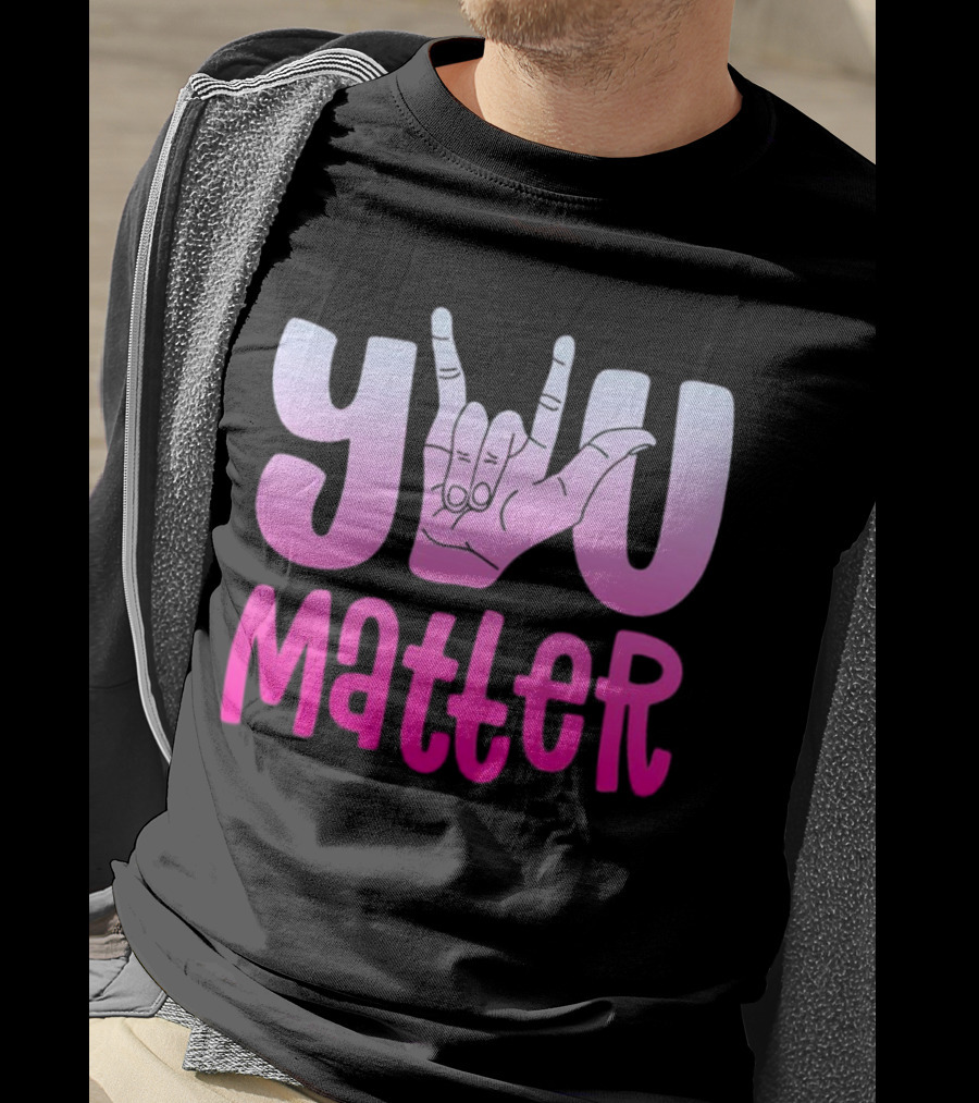 You Matter Sign Language Deaf Awareness You Matter T-Shirt