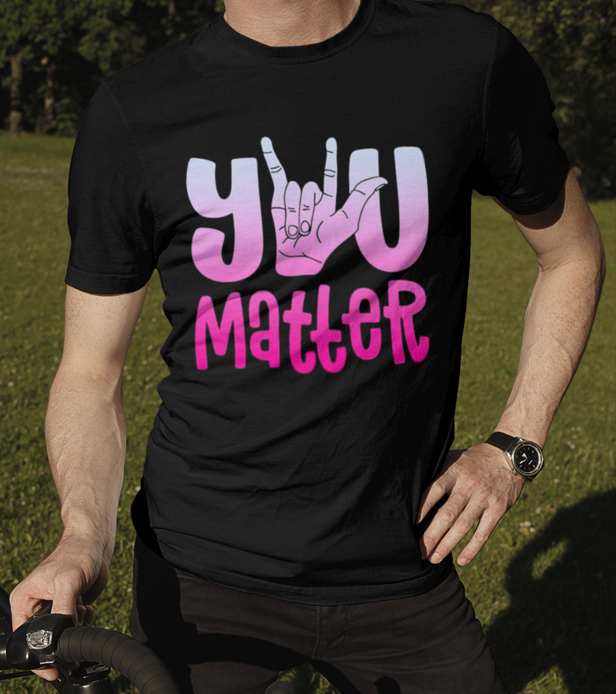 You Matter Sign Language Deaf Awareness You Matter T-Shirt