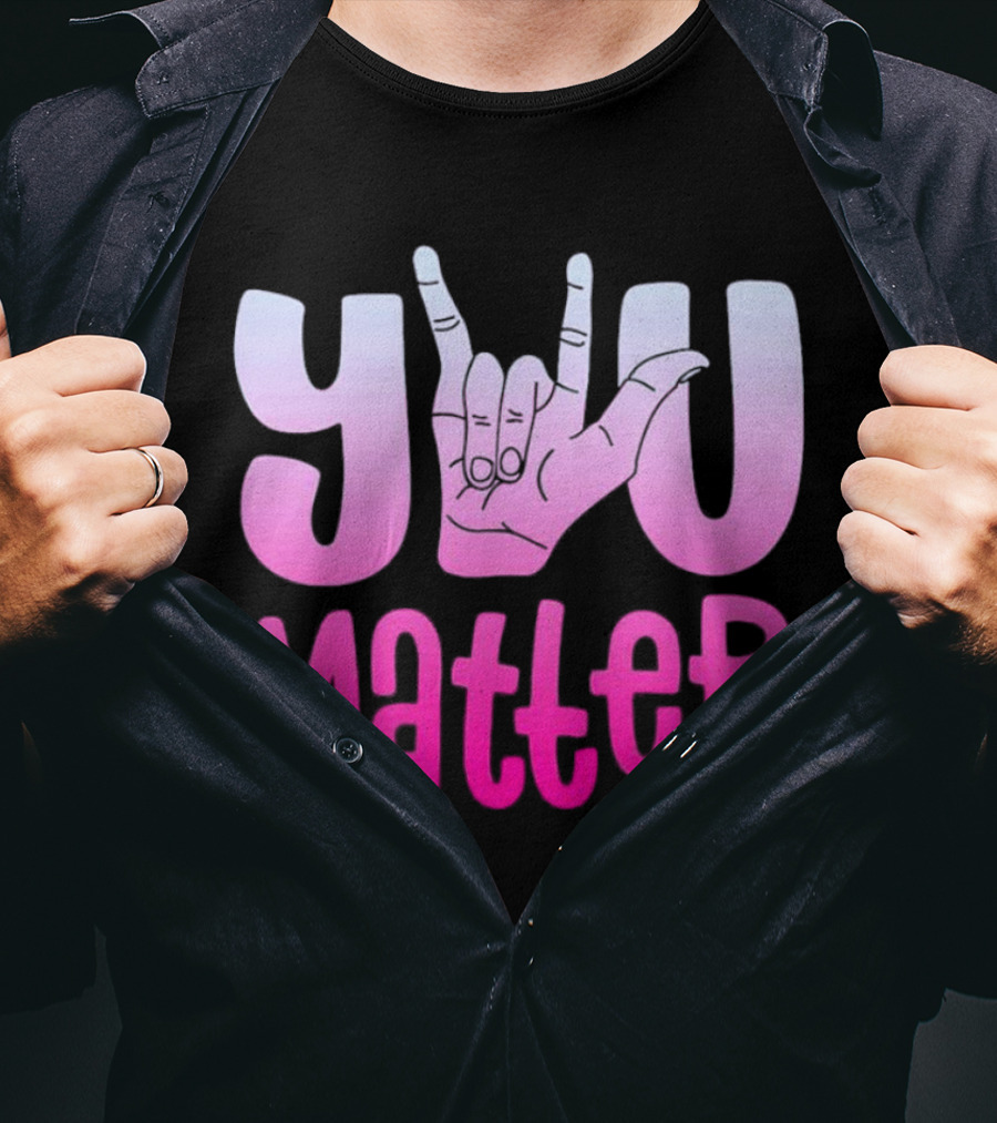 You Matter Sign Language Deaf Awareness You Matter T-Shirt