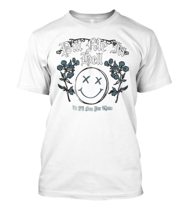 Otto By Kris Put Me In Hell Smile Flowers And I'll See You There T-Shirt