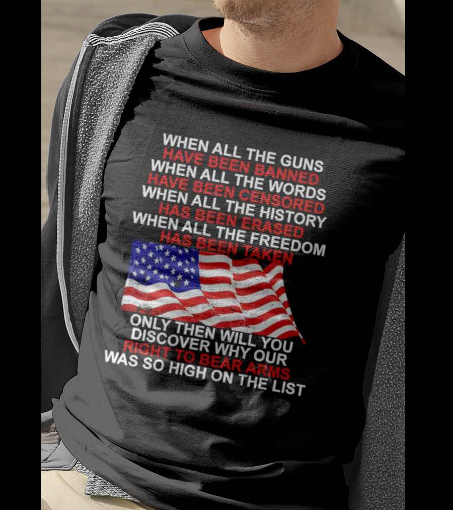 When All The Guns Have Been Banned All The Words Censored History Erased Freedom Taken USA Flag Right To Bear Arms T-Shirt