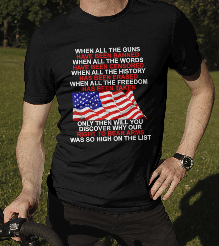 When All The Guns Have Been Banned All The Words Censored History Erased Freedom Taken USA Flag Right To Bear Arms T-Shirt