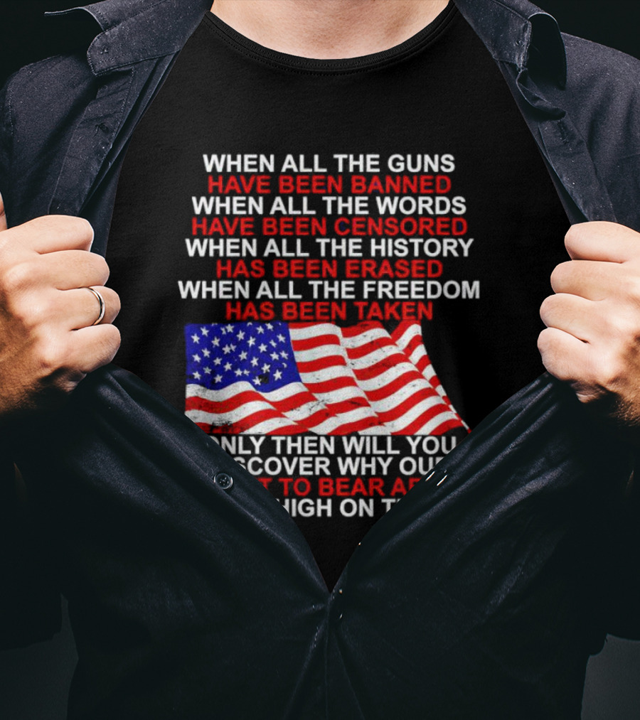 When All The Guns Have Been Banned All The Words Censored History Erased Freedom Taken USA Flag Right To Bear Arms T-Shirt