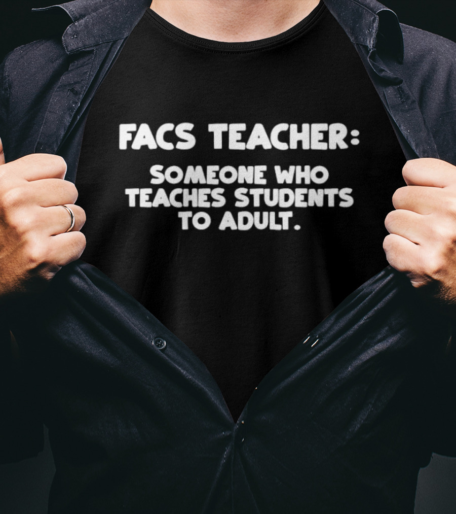 FACS Teacher Someone Who Teaches Students To Adult T-Shirt