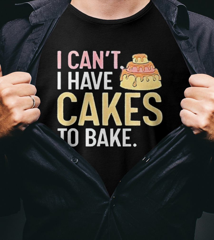 I Can't I Have Cakes To Bake With Colorful Layered Cake T-Shirt