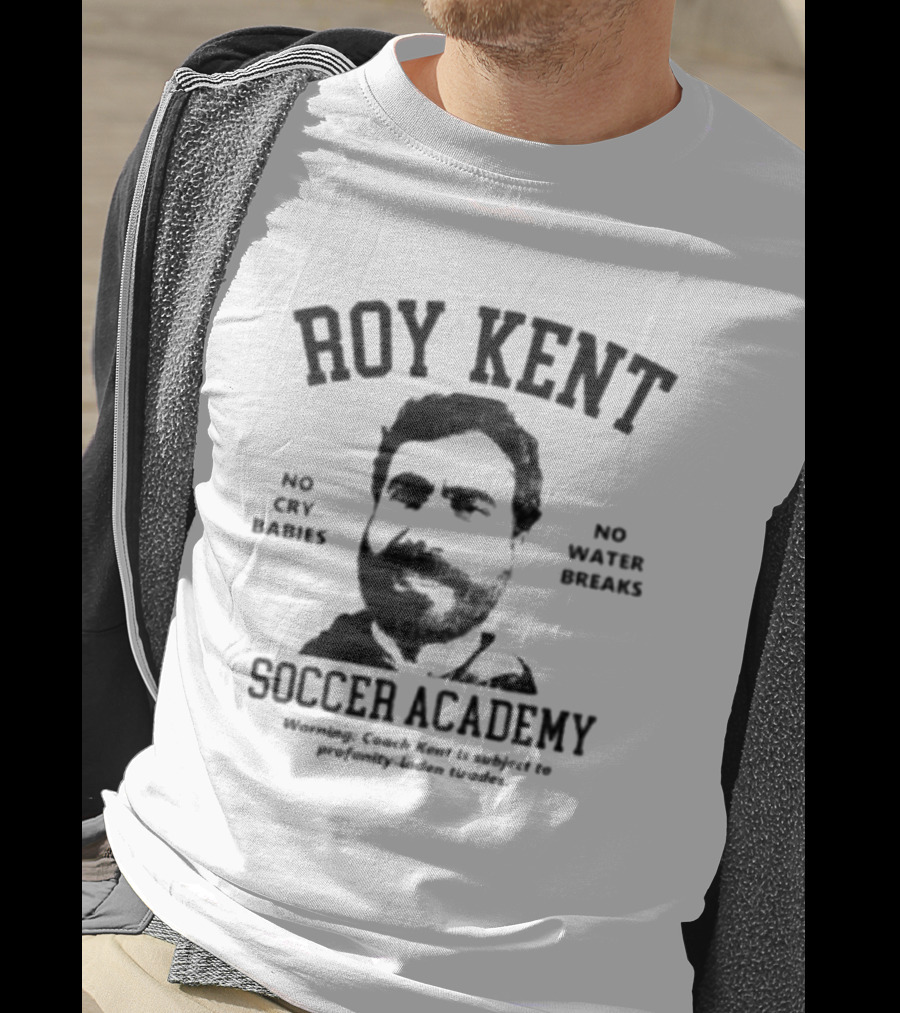 Roy Kent Soccer Academy No Cry Babies No Water Breaks T-Shirt