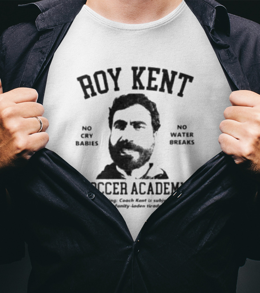 Roy Kent Soccer Academy No Cry Babies No Water Breaks T-Shirt