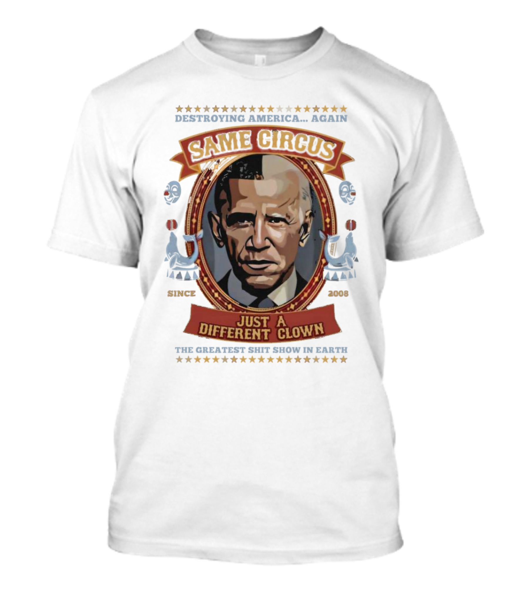 Destroying America Again Same Circus Just A Different Clown Since 2008 The Greatest Show On Earth T-Shirt