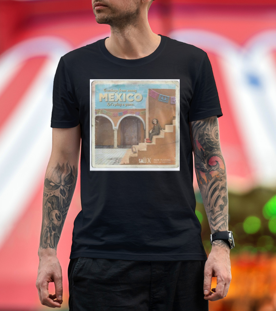 Greetings from Sunny Mexico Let's Play a Game Saw X Now Playing Only in Theaters T-Shirt