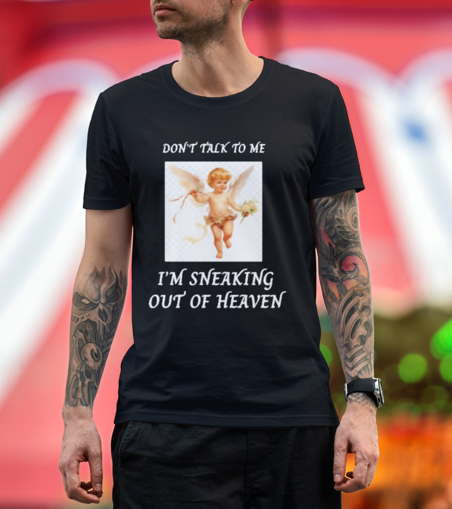 I'm Sneaking Out of Heaven Don't Talk to Me Angel T-Shirt