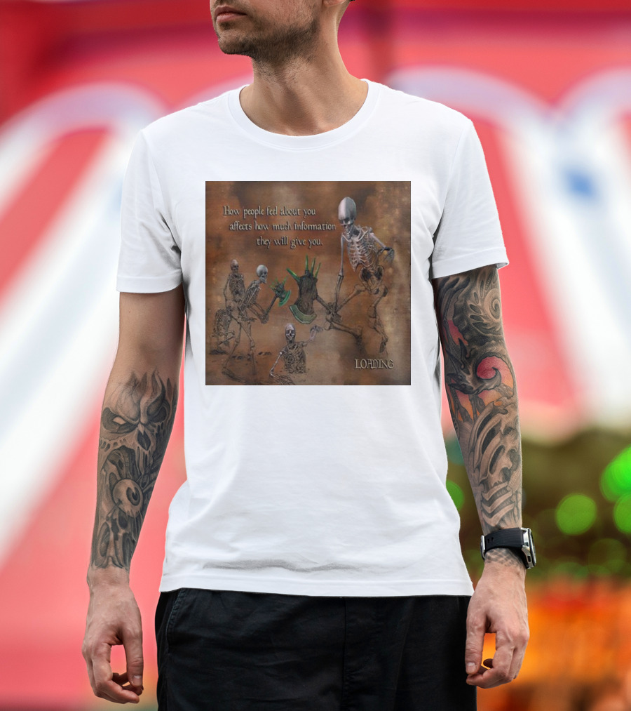 How People Feel About You Affects How Much Information They Will Give You Skeletons Loading T-Shirt