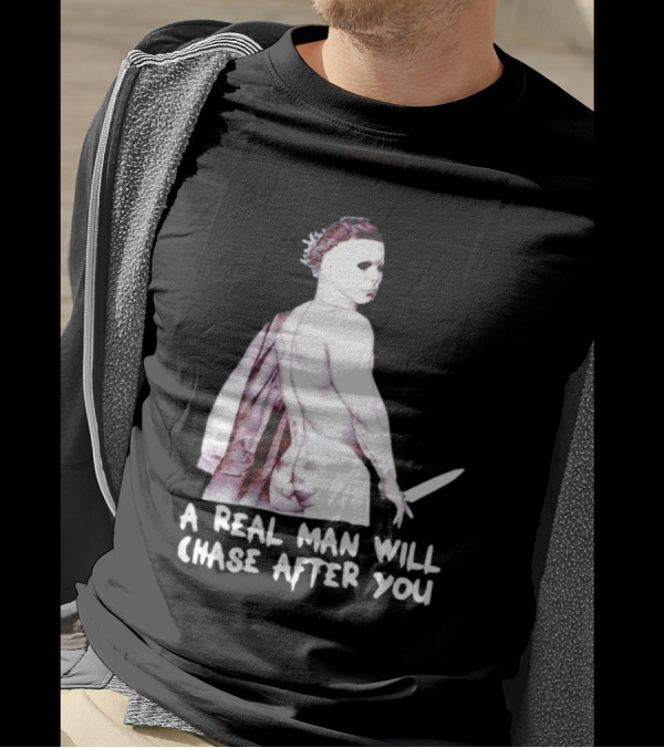 Michael Myers A Real Man Will Chase After You Halloween T-Shirt