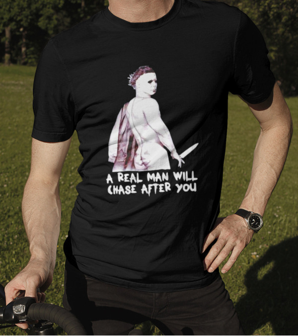 Michael Myers A Real Man Will Chase After You Halloween T-Shirt