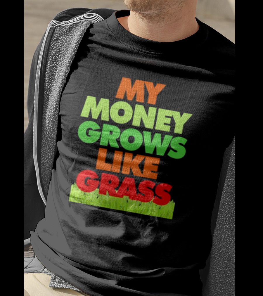 My Money Grows Like Grass With Vibrant Colors And Green Bottom T-Shirt