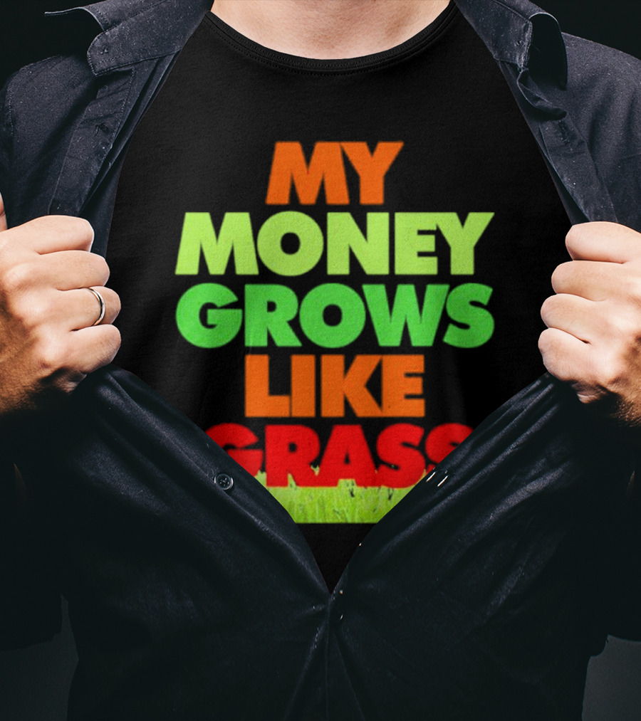 My Money Grows Like Grass With Vibrant Colors And Green Bottom T-Shirt
