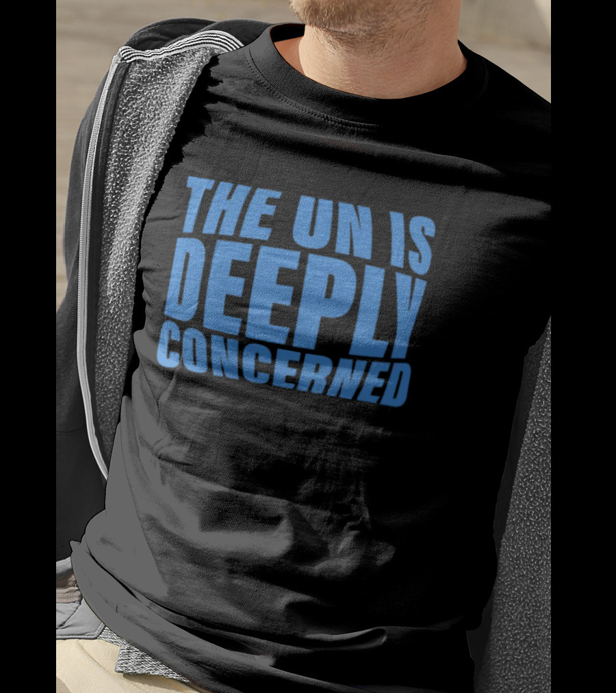 The UN Is Deeply Concerned T-Shirt