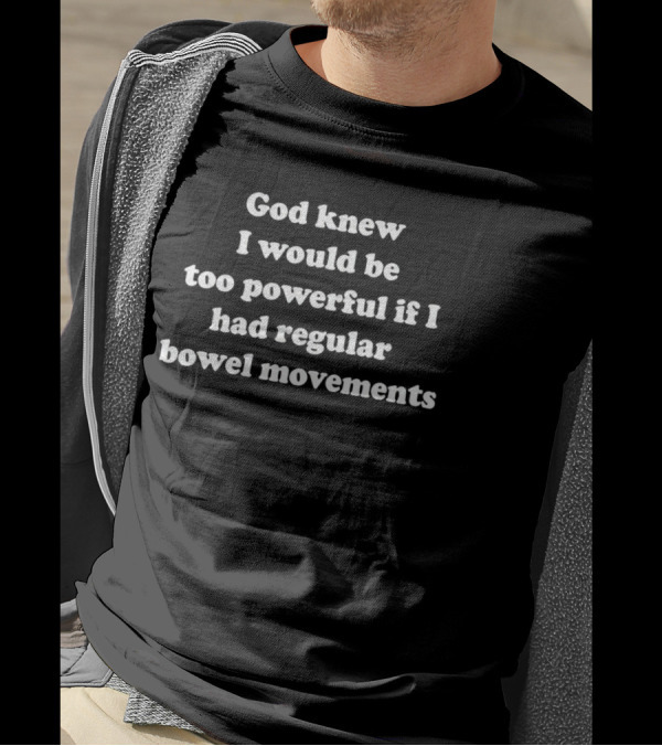 God Knew I Would Be Too Powerful Without Bowel Movement Struggles T-Shirt