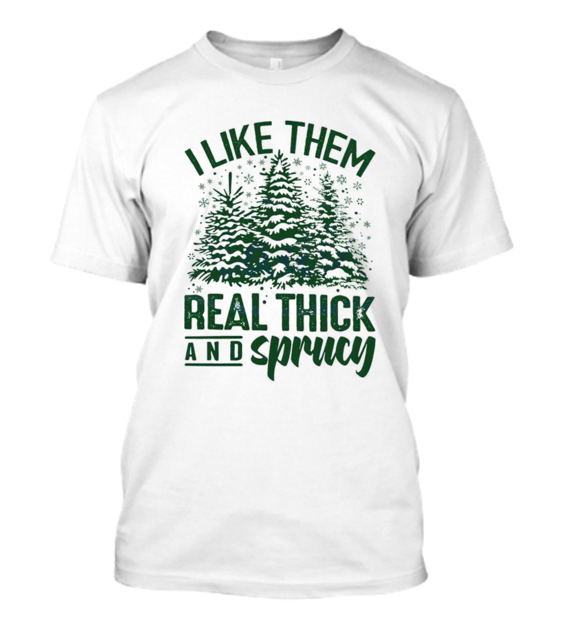 I Like Them Real Thick And Sprucy Forest Trees T-Shirt