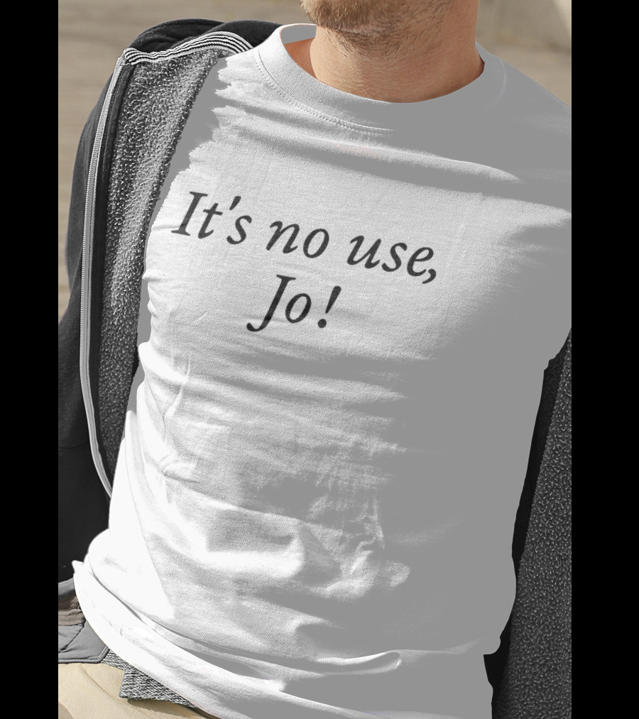 It's No Use Jo Phrase T-Shirt