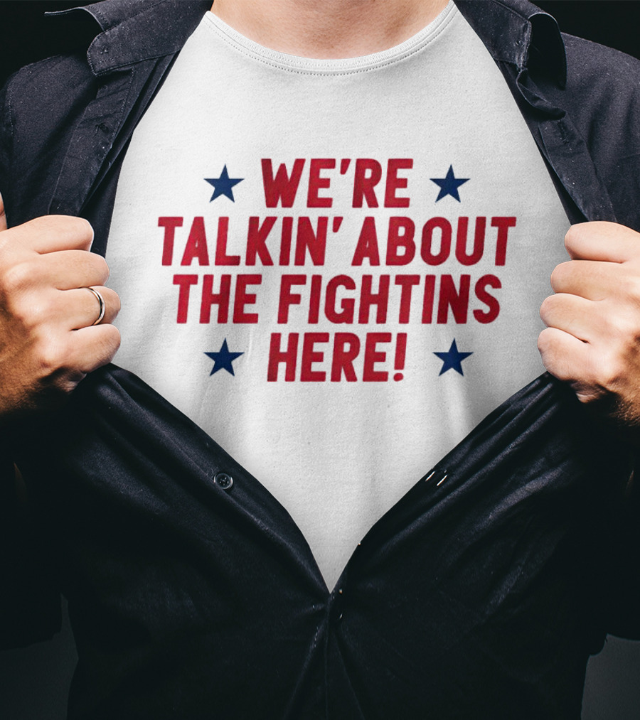 We're Talkin' About The Fightins Here Phillies Fan Spirit T-Shirt
