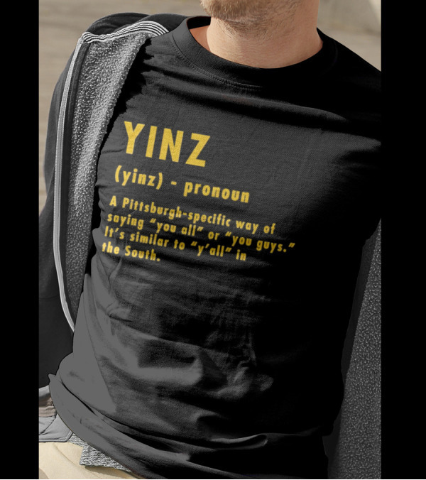 Yinz Pronoun Pittsburgh-Specific Way Of Saying You All Or You Guys Similar To Y’all In The South T-Shirt