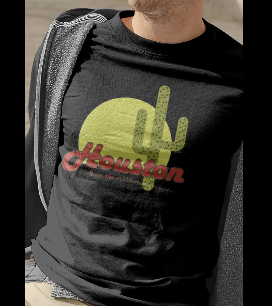 Houston I Am The Problem Cactus Sunset T-Shirt