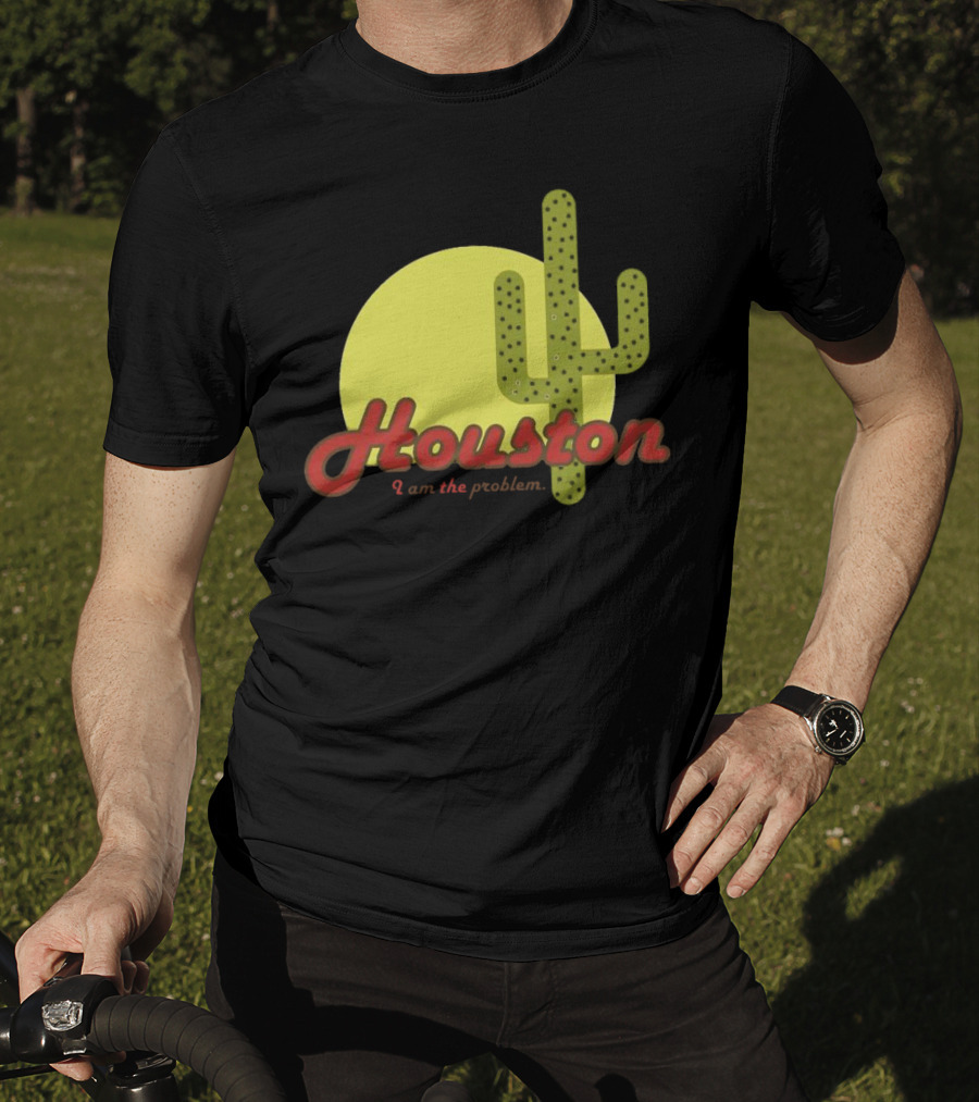Houston I Am The Problem Cactus Sunset T-Shirt