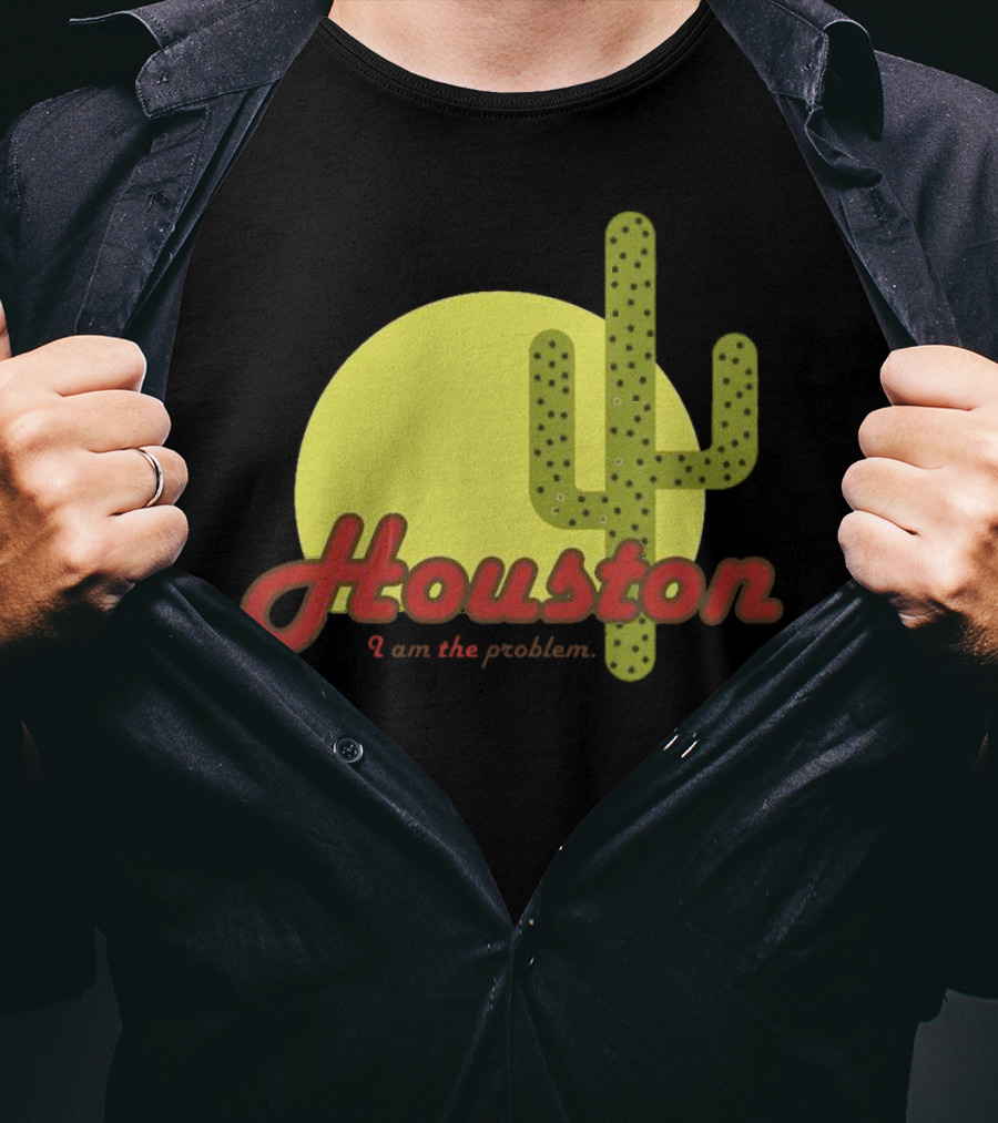 Houston I Am The Problem Cactus Sunset T-Shirt