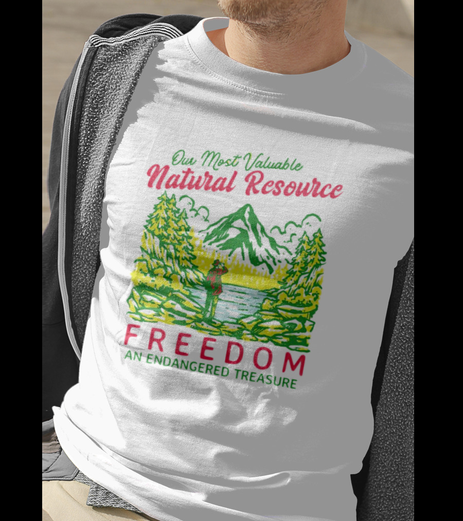 Our Most Valuable Natural Resource Freedom An Endangered Treasure T-Shirt