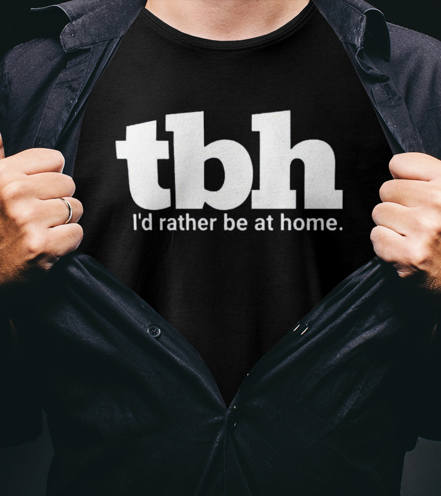 TBH I'd Rather Be At Home T-Shirt