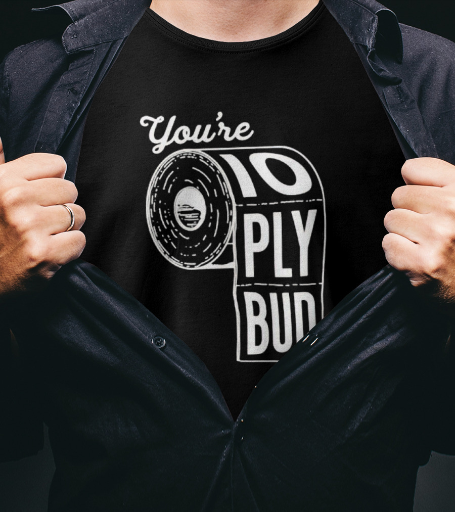 You’re 10 Ply Bud Toilet Paper T-Shirt