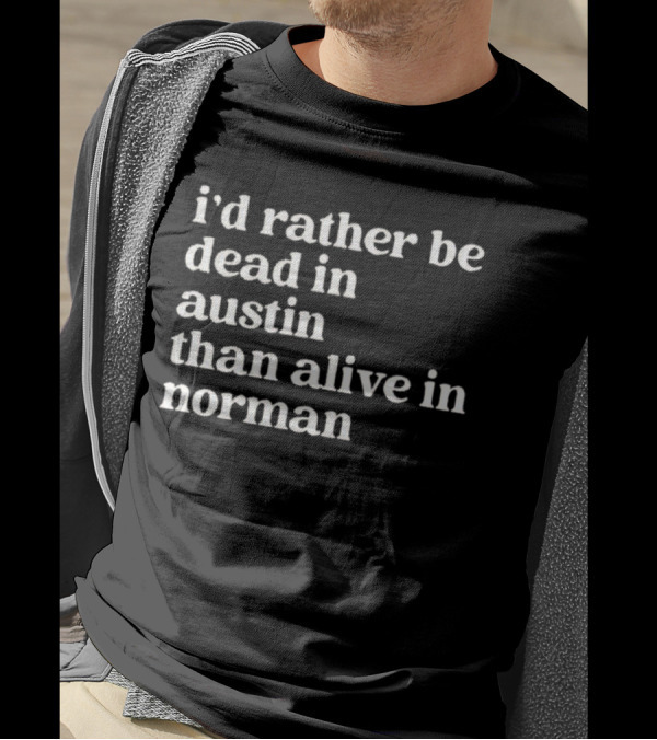 I'd Rather Be Dead In Austin Than Alive In Norman T-Shirt